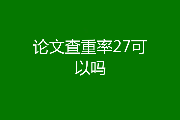 论文查重率27可以吗
