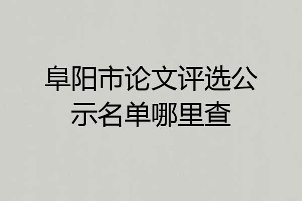 阜阳市论文评选公示名单哪里查