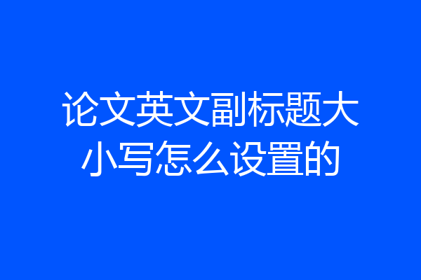 论文英文副标题大小写怎么设置的