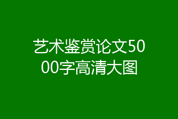 艺术鉴赏论文5000字高清大图