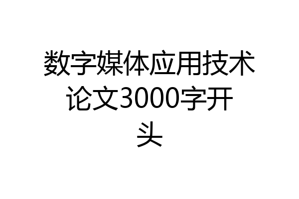 数字媒体应用技术论文3000字开头