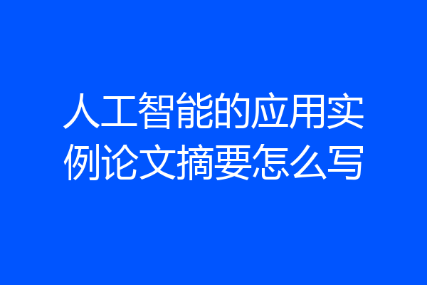 人工智能的应用实例论文摘要怎么写