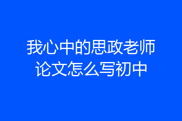 我心中的思政老师论文怎么写初中