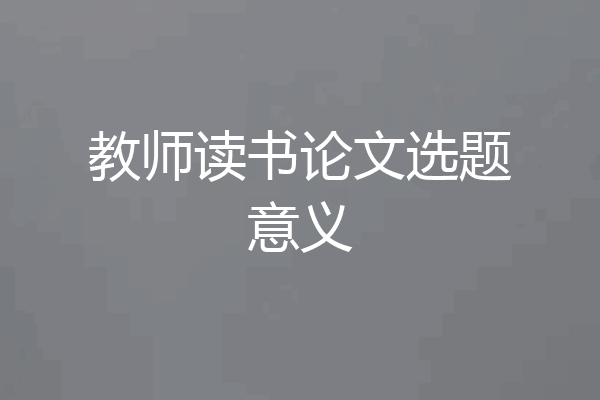 教师读书论文选题意义