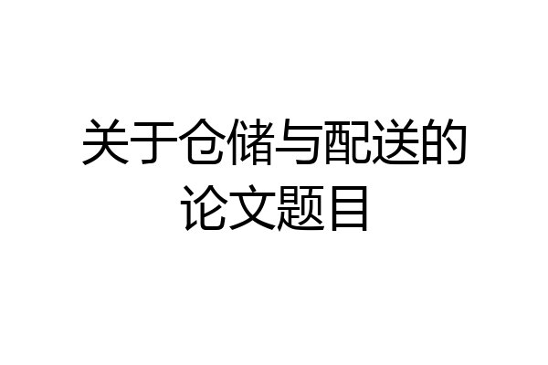关于仓储与配送的论文题目