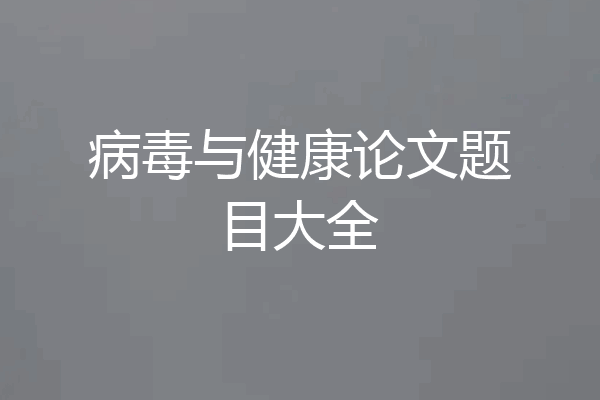 病毒与健康论文题目大全