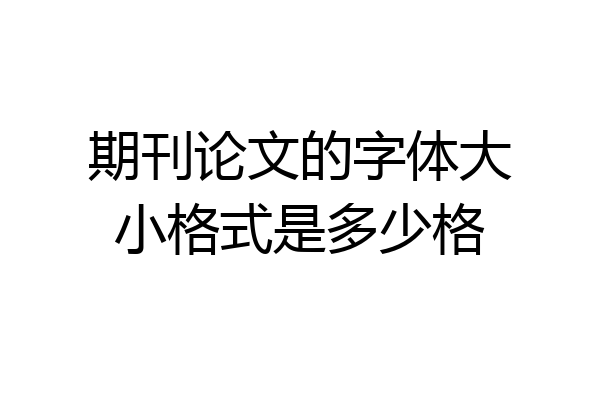 期刊论文的字体大小格式是多少格