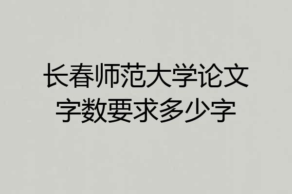 长春师范大学论文字数要求多少字