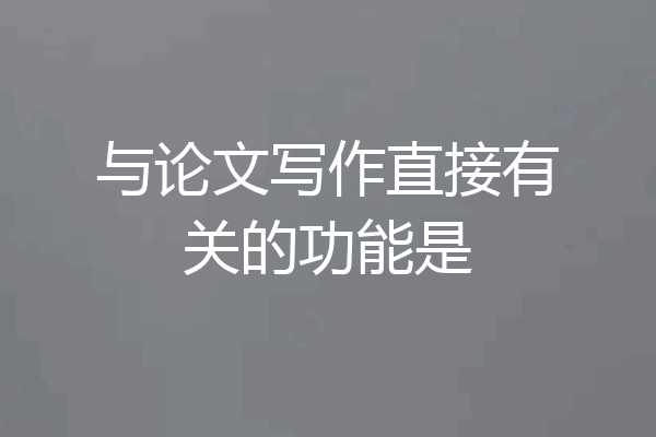 与论文写作直接有关的功能是