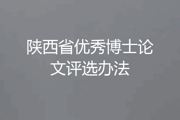 陕西省优秀博士论文评选办法