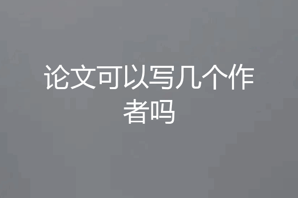 论文可以写几个作者吗