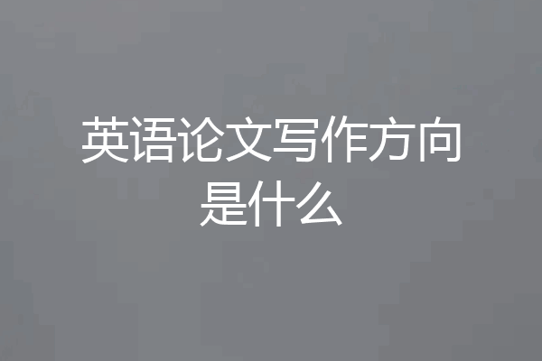 英语论文写作方向是什么