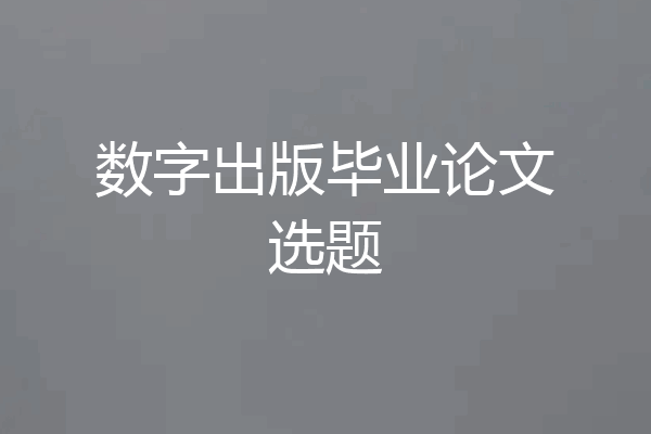 数字出版毕业论文选题