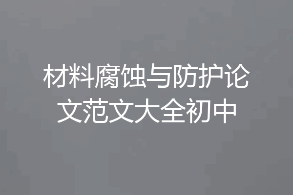 材料腐蚀与防护论文范文大全初中