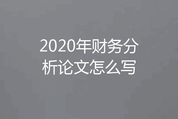 2020年财务分析论文怎么写