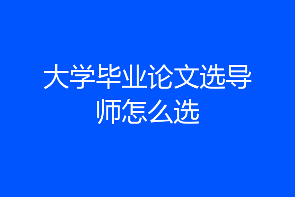 大学毕业论文选导师怎么选