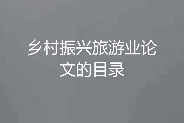 乡村振兴旅游业论文的目录