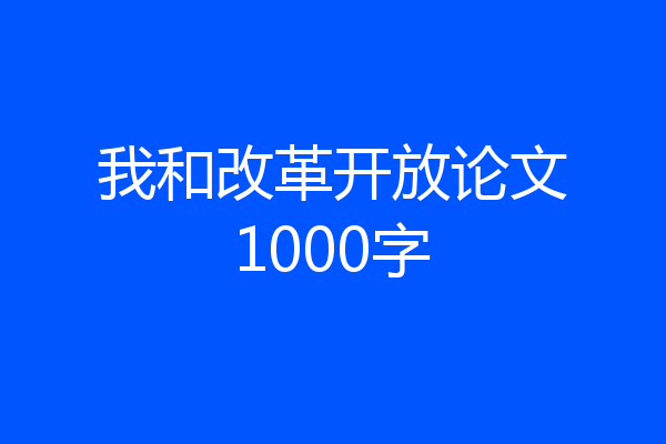 我和改革开放论文1000字
