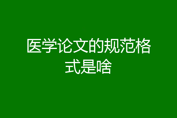 医学论文的规范格式是啥
