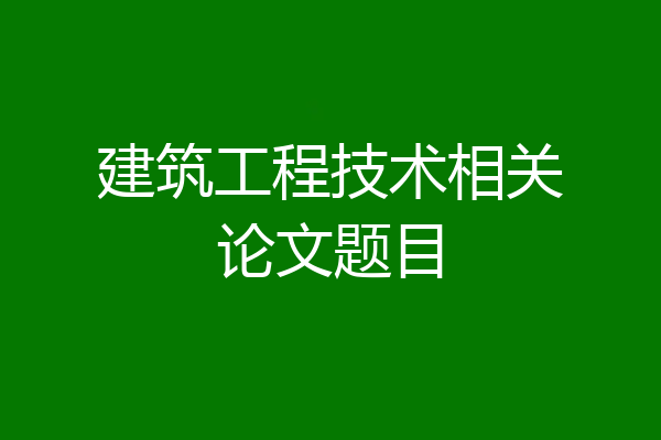 建筑工程技术相关论文题目
