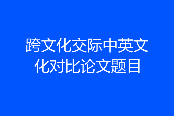 跨文化交际中英文化对比论文题目