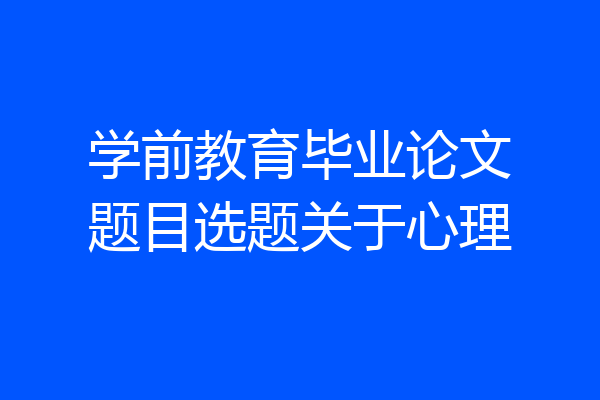 学前教育毕业论文题目选题关于心理