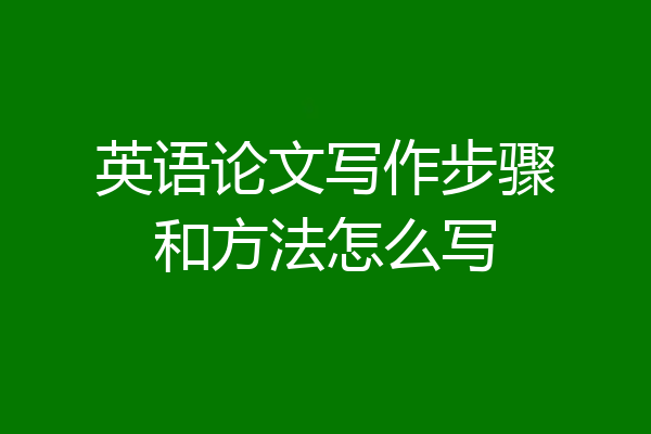 英语论文写作步骤和方法怎么写