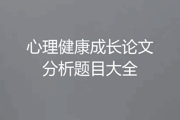 心理健康成长论文分析题目大全