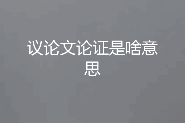 议论文论证是啥意思
