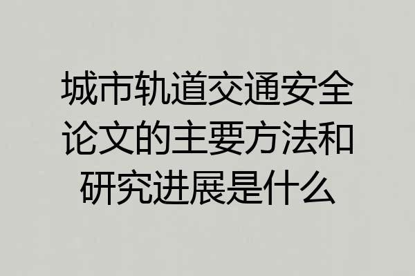 城市轨道交通安全论文的主要方法和研究进展是什么