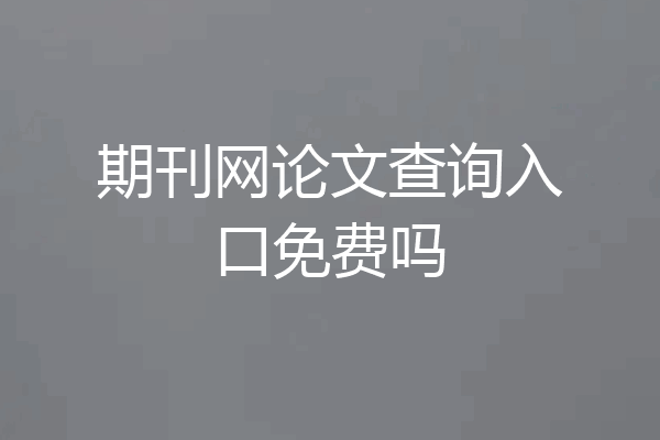 期刊网论文查询入口免费吗