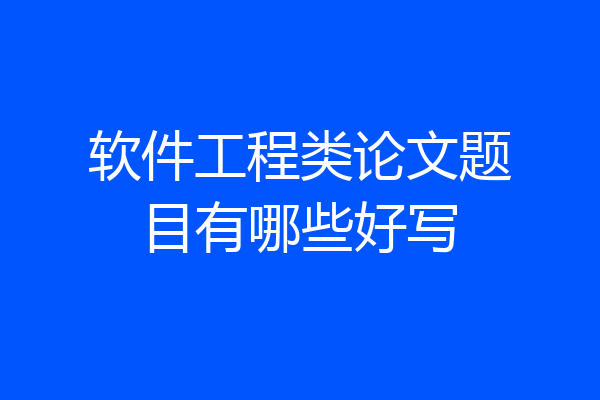 软件工程类论文题目有哪些好写