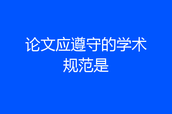 论文应遵守的学术规范是
