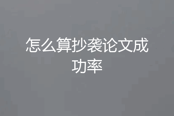 怎么算抄袭论文成功率