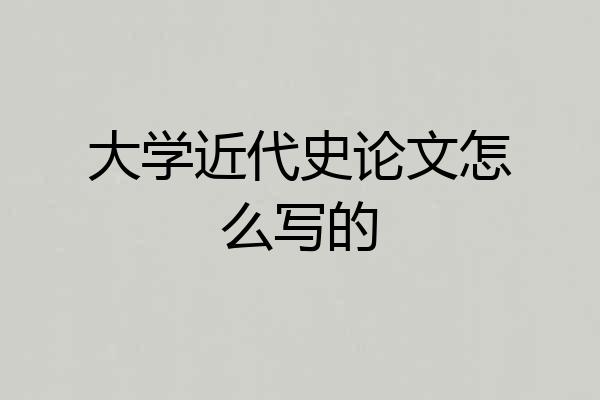 大学近代史论文怎么写的