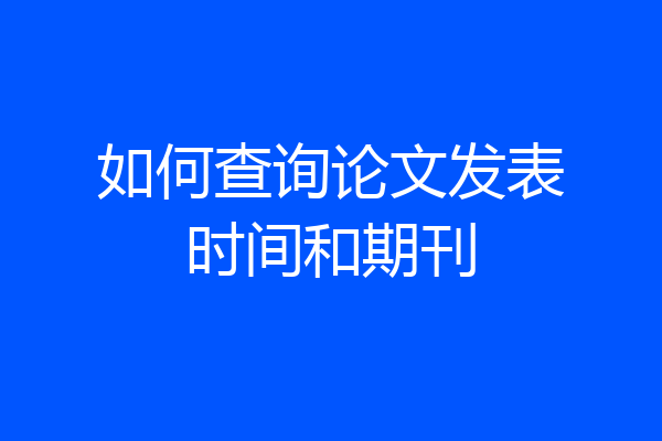 如何查询论文发表时间和期刊