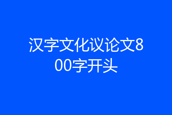 汉字文化议论文800字开头
