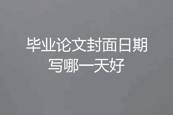 毕业论文封面日期写哪一天好