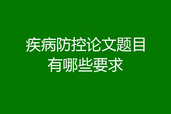 疾病防控论文题目有哪些要求