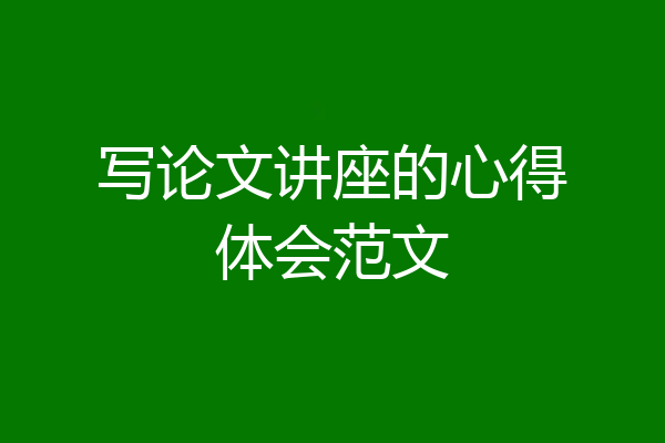 写论文讲座的心得体会范文