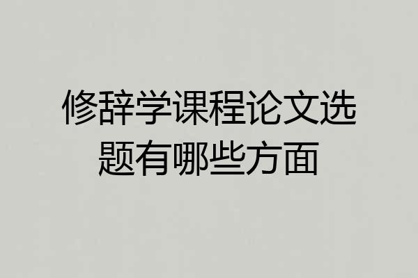 修辞学课程论文选题有哪些方面