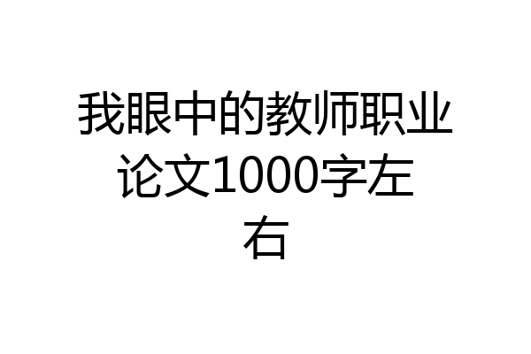 我眼中的教师职业论文1000字左右