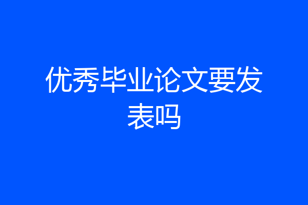 优秀毕业论文要发表吗