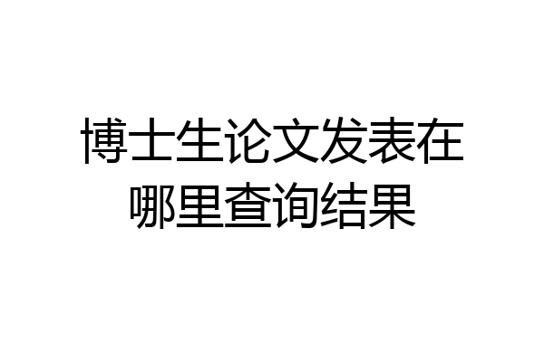 博士生论文发表在哪里查询结果