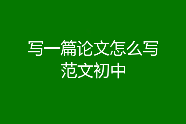 写一篇论文怎么写范文初中