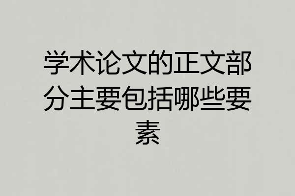 学术论文的正文部分主要包括哪些要素