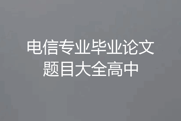 电信专业毕业论文题目大全高中