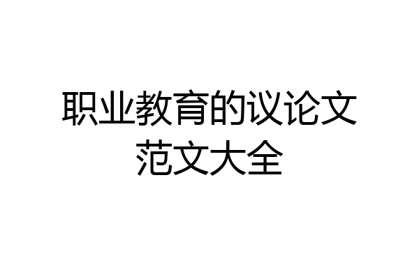 职业教育的议论文范文大全