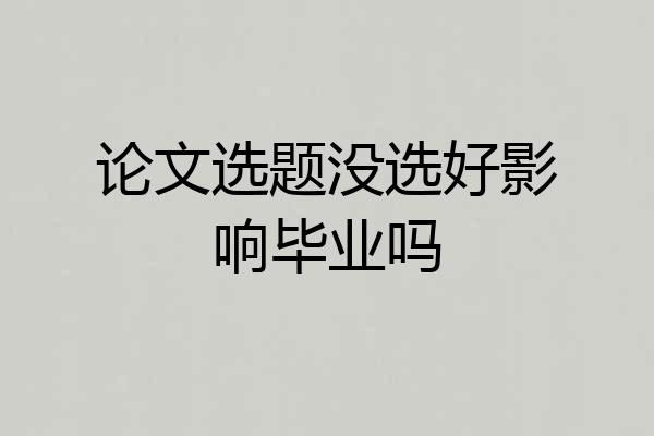 论文选题没选好影响毕业吗