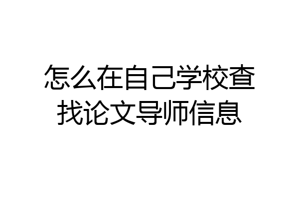 怎么在自己学校查找论文导师信息
